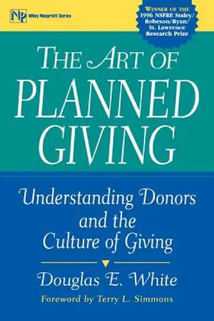 The Art of Planned Giving: Understanding Donors and the Culture of Giving by Douglas E. White