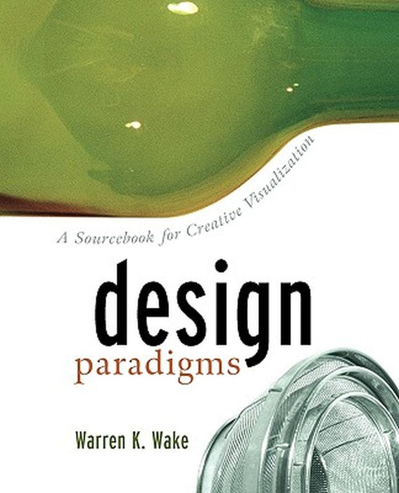 Design Paradigms: A Sourcebook for Creative Visualization by Warren K. Wake