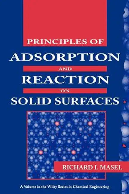Principles of Adsorption and Reaction on Solid Surfaces by Richard I. Masel