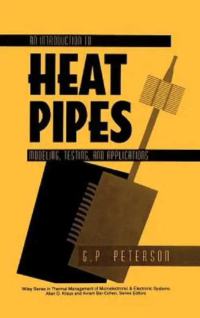 An Introduction to Heat Pipes: Modeling, Testing, and Applications by G. P. Peterson