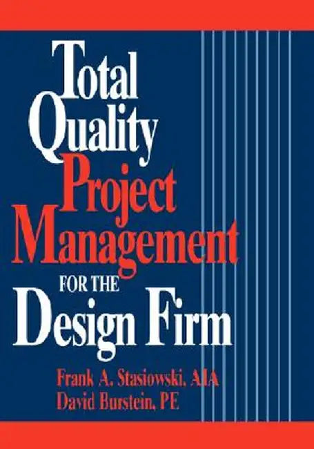 Total Quality Project Management for the Design Firm: How to Improve Quality, Increase Sales, and Reduce Costs by Frank A. Stasiowski