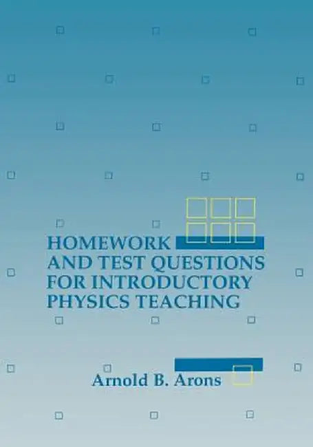 Homework and Test Questions for Introductory Physics Teaching by Arnold B. Arons