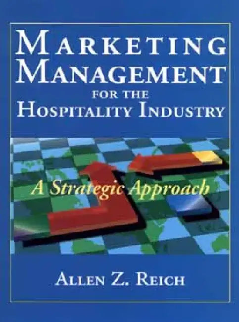Marketing Management for the Hospitality Industry: A Strategic Approach by Allen Z. Reich