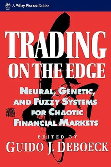 Trading on the Edge: Neural, Genetic, and Fuzzy Systems for Chaotic Financial Markets by Guido J. Deboeck