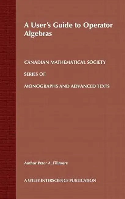 A User's Guide to Operator Algebras by Peter A. Fillmore