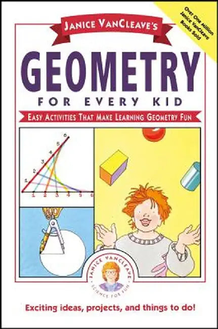 Janice VanCleave's Geometry for Every Kid: Easy Activities That Make Learning Geometry Fun by Janice VanCleave