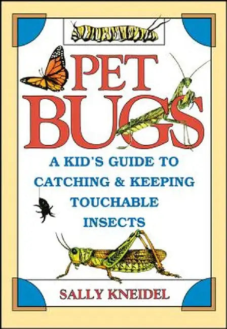 Pet Bugs: A Kid's Guide to Catching and Keeping Touchable Insects by Sally Kneidel