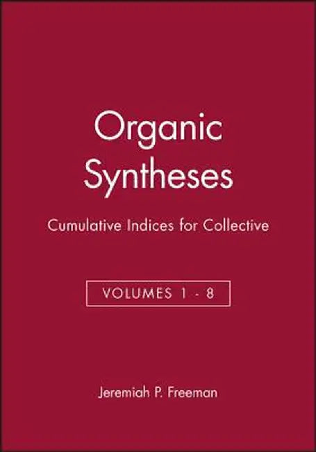 Organic Syntheses: Cumulative Indices for Collective Volumes 1 - 8 by Jeremiah P. Freeman