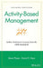 Activity-Based Management: Arthur Andersen's Lessons from the Abm Battlefield by Steve Player