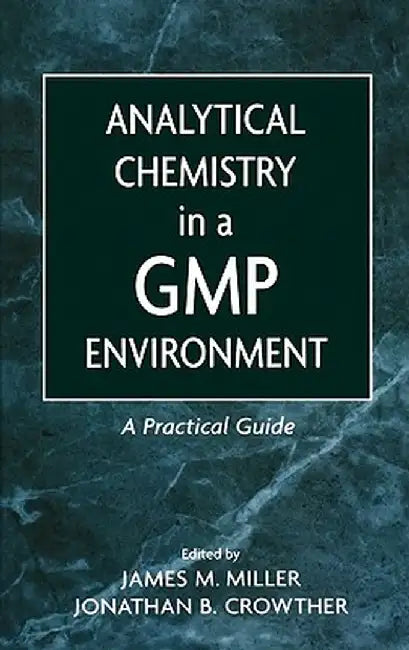 Analytical Chemistry in a GMP Environment: A Practical Guide by James M. Miller