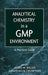 Analytical Chemistry in a GMP Environment: A Practical Guide by James M. Miller