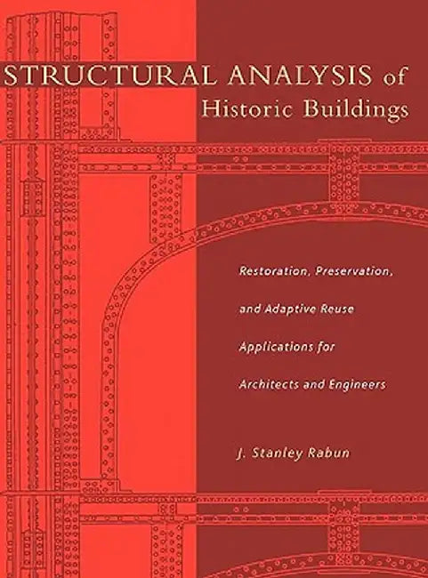 Structural Analysis of Historic Buildings: Restoration, Preservation, and Adaptive Reuse Applications for Architects and Engineers by J. Stanley Rabun
