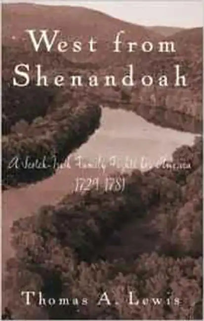 West From Shenandoah: A Scotch-irish Family Fights for America, 1729-1781, a Journal of Discovery by Thomas A. Lewis