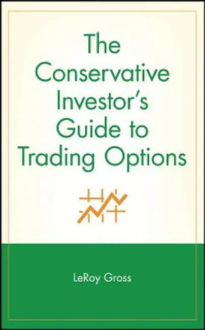 The Conservative Investor's Guide to Trading Options by LeRoy Gross