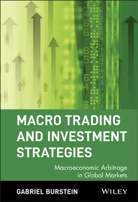 Macro Trading and Investment Strategies: Macroeconomic Arbitrage in Global Markets by Gabriel Burstein