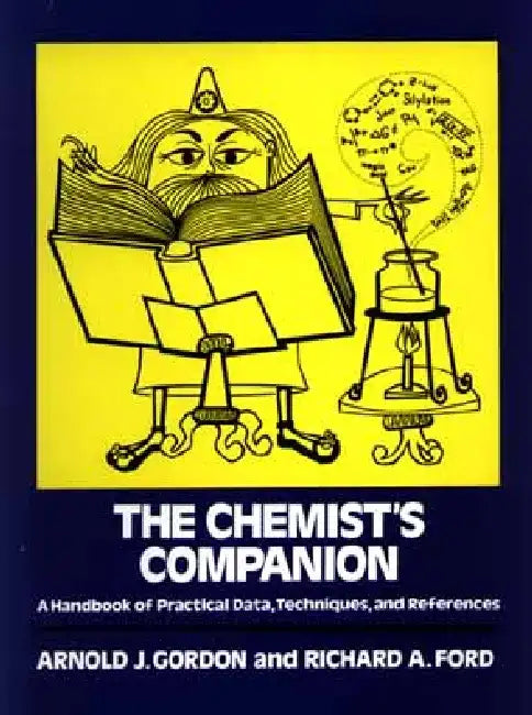The Chemist's Companion: A Handbook of Practical Data, Techniques, and References by Arnold J. Gordon
