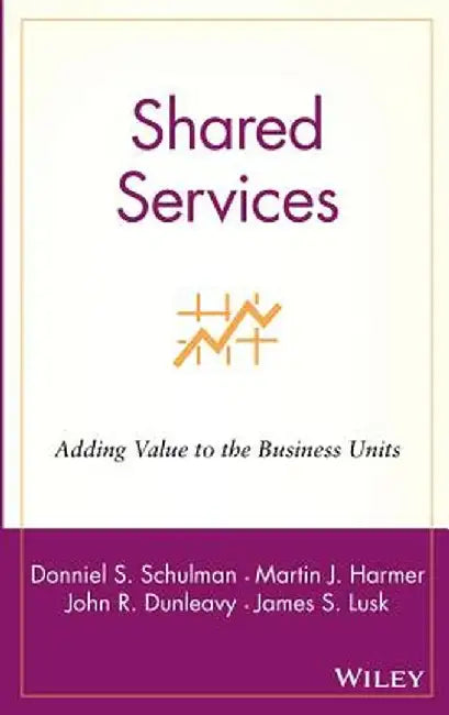 Shared Services: Adding Value to the Business Units by Donniel S. Schulman