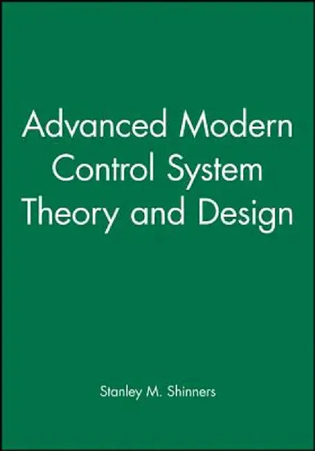 Advanced Modern Control System Theory and Design by Stanley M. Shinners