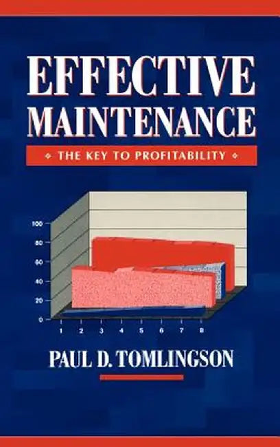 Effective Maintenance: The Key to Profitability: A Manager's Guide to Effective Industrial Maintenance Management by Paul D. Tomlingson