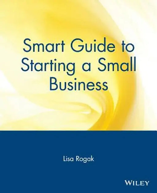 Smart Guide to Starting a Small Business by Lisa Rogak