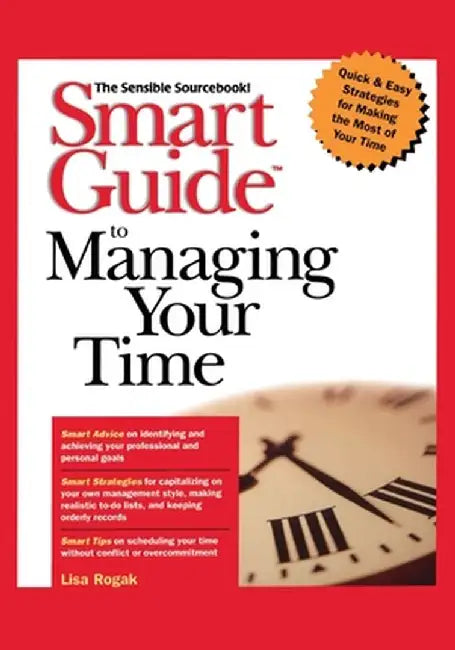 Smart Guide to Managing Your Time by Lisa Rogak