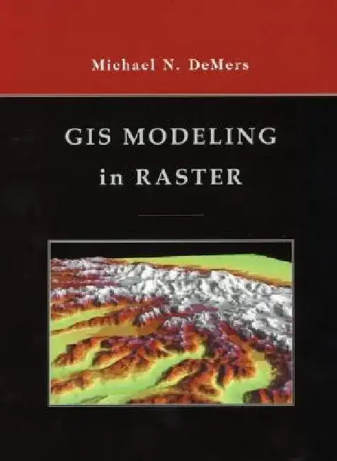 GIS Modeling in Raster by Michael N. DeMers