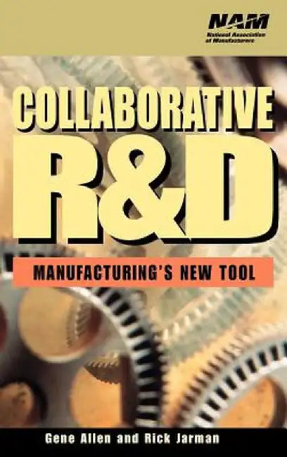 Collaborative R&d: Manufacturing's New Tool by Gene Allen