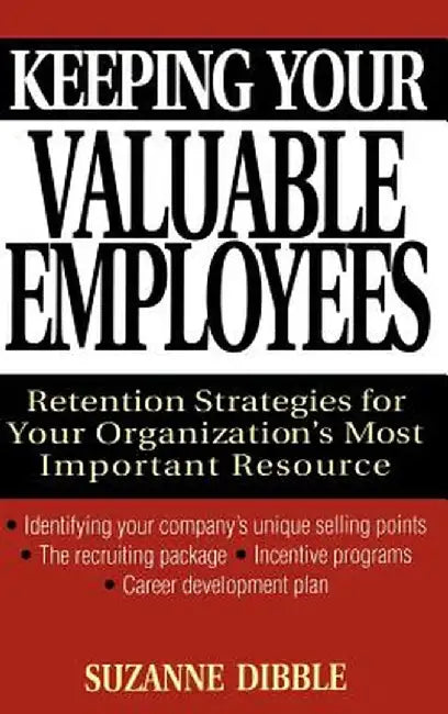 Keeping Your Valuable Employees: Retention Strategies for Your Organization's Most Important Resource by Suzanne Dibble