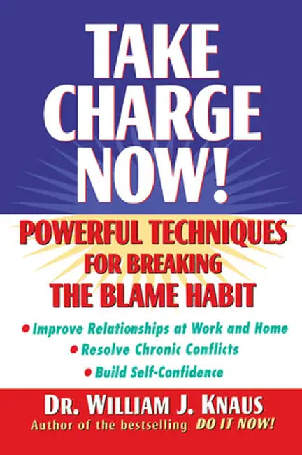 Take Charge Now!: Powerful Techniques for Breaking the Blame Habit by William J. Knaus