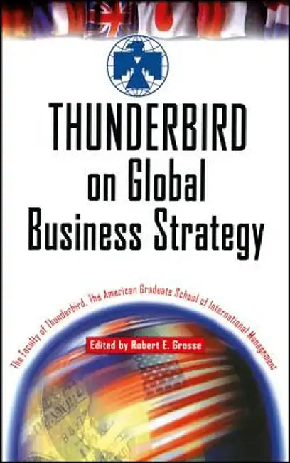 Thunderbird on Global Business Strategy by The Faculty of Thunderbird the American