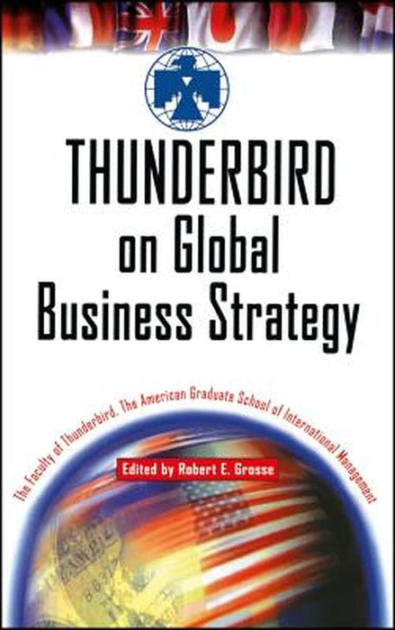 Thunderbird on Global Business Strategy by The Faculty of Thunderbird the American