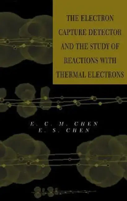 The Electron Capture Detector and the Study of Reactions with Thermal Electrons by E. C. M. Chen