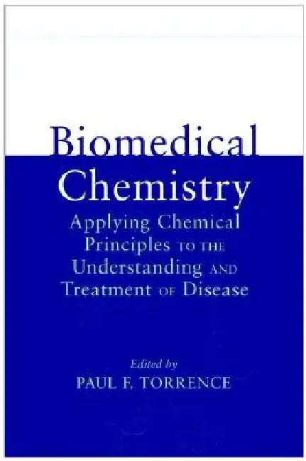 Biomedical Chemistry: Applying Chemical Principles to the Understanding and Treatment of Disease by Paul F. Torrence