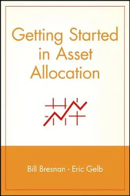 Getting Started in Asset Allocation: Comprehensive Coverage Completely Up-To-Date by Bill Bresnan