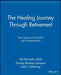 The Healing Journey Through Retirement: Your Journal of Transition and Transformation by Phil Rich