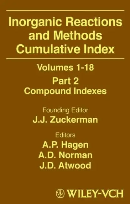 Inorganic Reactions and Methods, Volumes 1 - 18, Cumulative Index, Part 2: Compound Indexes, by J. J. Zuckerman, Editor: A. P. Hagen, Editor: A. D. Norman, Editor: Jim D. Atwood