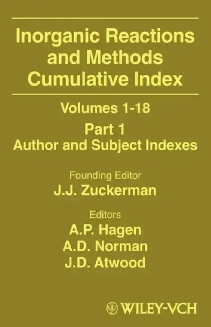 Inorganic Reactions and Methods, Volumes 1 - 18, Cumulative Index, Part 1: Author and Subject Indexes, by Founding Editor: J. J. Zuckerman, Editor: A. P. Hagen, Editor: A. D. Norman, Editor: Jim D. Atwood