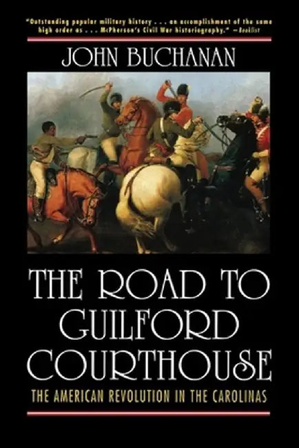 The Road to Guilford Courthouse: The American Revolution in the Carolinas by John Buchanan