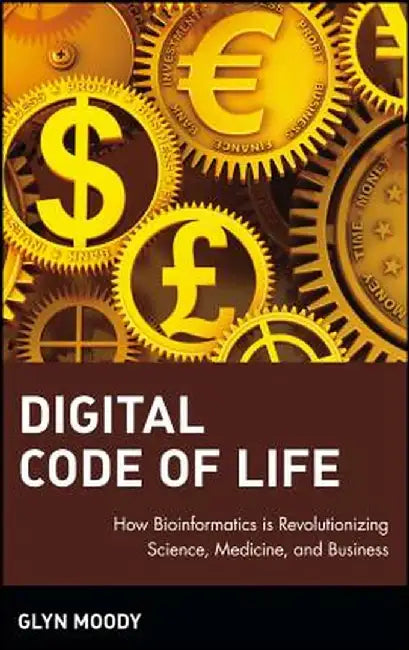 Digital Code of Life: How Bioinformatics Is Revolutionizing Science, Medicine, and Business by Glyn Moody