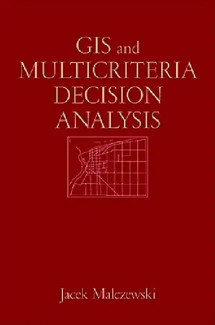 GIS and Multicriteria Decision Analysis by Jacek Malczewski