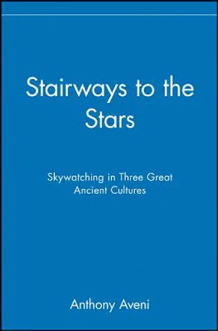 Stairways to the Stars: Skywatching in Three Great Ancient Cultures by Anthony Aveni