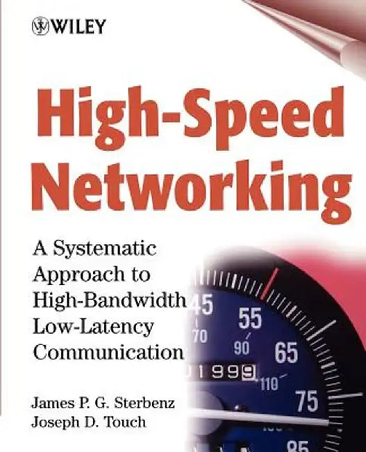 High-Speed Networking: A Systematic Approach to High-Bandwidth Low-Latency Communication by James P. G. Sterbenz