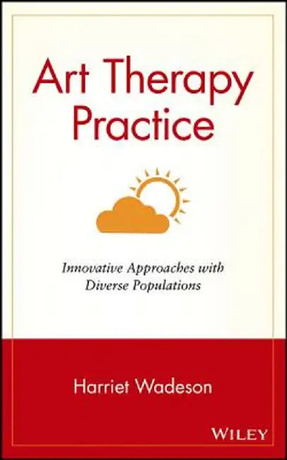 Art Therapy Practice: Innovative Approaches with Diverse Populations by Harriet Wadeson