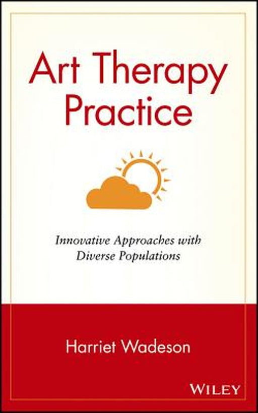 Art Therapy Practice: Innovative Approaches with Diverse Populations by Harriet Wadeson