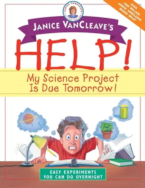 Janice VanCleave's Help! My Science Project is Due Tomorrow!: Easy Experiments You Can Do Overnight by Janice VanCleave