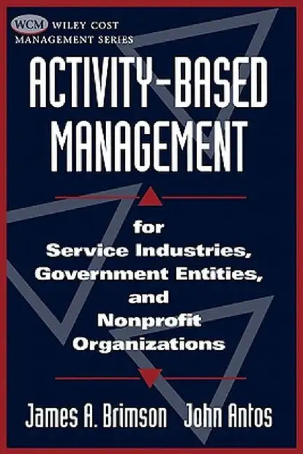 Activity-Based Management: For Service Industries, Government Entities, and Nonprofit Organizations by James A. Brimson