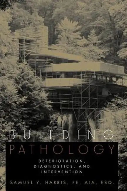 Building Pathology: Deterioration, Diagnostics, and Intervention by Samuel Y. Harris