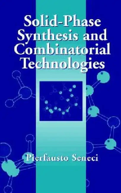 Solid-Phase Synthesis and Combinatorial Technologies by Pierfausto Seneci