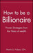 How to Be a Billionaire: Tips from the Titans of Wealth by Martin S. Fridson