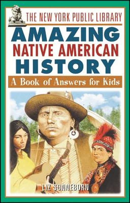 The New York Public Library Amazing Native American History: A Book of Answers for Kids by The New York Public Library